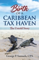 Birth of a Caribbean Tax Haven: The Untold Story B09CKPFWPD Book Cover