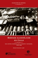 Bebidas alcohólicas en Chile: Una historia económica de su fomento y expansión, 1870-1930 (Spanish Edition) 9568421408 Book Cover