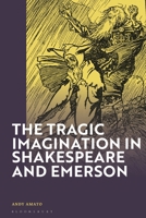The Tragic Imagination in Shakespeare and Emerson 1350373613 Book Cover