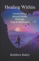 Healing Within: Transforming Mental Health Through Yoga and Meditation B0C1J3D873 Book Cover