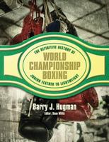 The Definitive History of World Championship Boxing: Junior Feather to Lightweight 1540638928 Book Cover
