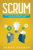 Scrum: The Ultimate Intermediate Guide to Learn Scrum Step by Step 1647710332 Book Cover