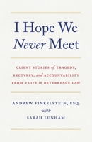 I Hope We Never Meet: Client Stories of Tragedy, Recovery, and Accountability from a Life in Deterrence Law 154452403X Book Cover