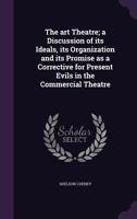 The art theatre: A discussion of its ideals, its organization, and its promise as a corrective for present evils in the commercial theatre. With sixteen ... at the Arts and Crafts Theatre of Detroit 1340512114 Book Cover