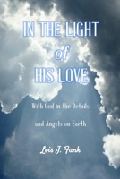 In the Light of His Love: With God in the Details and Angels on Earth B0GN94HVM6 Book Cover