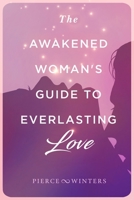 The Awakened Woman's Guide to Everlasting Love 0986394246 Book Cover