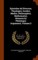 Epistolae Ad Diversos, Theologici, Iuridici, Medici, Philosophici, Mathematici, Historici Et Philologici Argumenti, Volume 2 1340639890 Book Cover