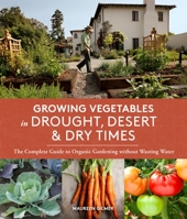 Growing Vegetables in Drought, Desert & Dry Times: The Complete Guide to Organic Gardening without Wasting Water 163217023X Book Cover
