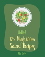 Hello! 123 Mushroom Salad Recipes: Best Mushroom Salad Cookbook Ever For Beginners [Book 1] 1710282975 Book Cover