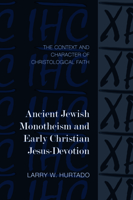 Ancient Jewish Monotheism and Early Christian Jesus-Devotion: The Context and Character of Christological Faith 1481307622 Book Cover