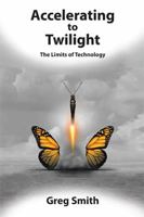 Accelerating to Twilight: The Limits of Technology 1543426344 Book Cover
