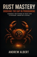 Rust Mastery: Bridging the Gap in programming: Harness the Power of Rust for Stronger, Smarter Coding (Rust Programming Journey: From Fundamentals to Mastery) B0F4MR7XHZ Book Cover