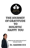 THE JOURNEY OF GRATITUDE TO HOLISTIC HAPPY YOU: BONUS 30-DAY GRATITUDE ACTIVITY FOR BUSY PEOPLE B0GHSJJ35Q Book Cover