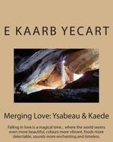 Merging Love: Ysabeau & Kaede: Falling in love is a magical time... where the world seems even more beautiful, colours more vibrant, foods more delectable, sounds more enchanting and timeless. 1493548980 Book Cover