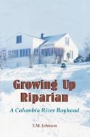 Growing Up Riparian: A Columbia River Boyhood 1461198666 Book Cover