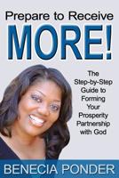 Prepare to Receive MORE!: The Step-by-Step Guide to Forming Your Prosperity Partnership with God 1490934316 Book Cover
