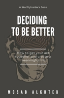 Deciding to be Better: How to Get Your Act Together and Create a Meaningful Life B08J22RRYL Book Cover