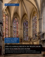 Die Glasmalereien Im Westchor Des Naumburger Doms: Untersuchungen Zu Gestaltung, Werkprozess Und Historischer Technologie Vom 13. Bis Zum 20. Jahrhundert (German Edition) 3689243149 Book Cover