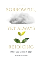 SORROWFUL, YET ALWAYS REJOICING: FAMILY MEDITATION IN GRIEF B0F833TSJ3 Book Cover