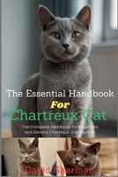 THE ESSENTIAL HANDBOOK FOR CHARTREUX CAT: The Complete Handbook For Beginners And Seniors Chartreux cat owners B0F8C4JTZ5 Book Cover