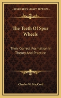 The Teeth of Spur Wheels; Their Correct Formation in Theory and Practice 333710567X Book Cover