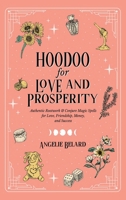 Hoodoo for Love and Prosperity: Authentic Rootwork & Conjure Magic Spells for Love, Friendship, Money, and Success 1737858169 Book Cover