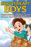 Bright Heart Boys: Inspirational Stories About Bravery, Positivity, and Kindness B0C3KSN88Z Book Cover