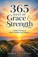 365 Days of Grace & Strength: A Daily Journey of Hope, Healing, and Purpose B0HDQWTXP9 Book Cover