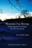 Mountain Top Musing: A Reluctant Poet's Glimpse Into His Own Heart 1534905294 Book Cover