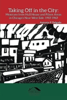 Taking Off in the City: Mexicans from Hull House and Pilsen Areas in Chicago's Near West Side, 1910-1960 (Chicago Latino History) B0DWZZDR8R Book Cover