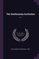 The Smithsonian Institution: V. 1 1378285166 Book Cover