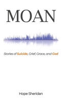 Moan: Stories of Suicide, Grief, Grace, and God B0F7QV8F98 Book Cover