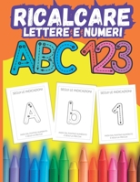 Ricalcare lettere e numeri: Libro prescolare per imparare a scrivere B0BZF8VH8H Book Cover