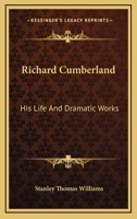 Richard Cumberland: His Life and Dramatic Works 1163243825 Book Cover
