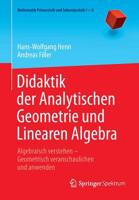 Didaktik der Analytischen Geometrie und Linearen Algebra: Algebraisch verstehen – Geometrisch veranschaulichen und anwenden (Mathematik Primarstufe und Sekundarstufe I + II) 3662434342 Book Cover