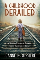 A Childhood Derailed: A Neurodivergent Journey from Resilience to Joy 1960007424 Book Cover