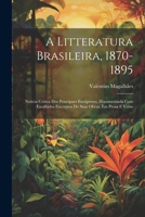 A Litteratura Brasileira, 1870-1895: Noticia Critica Dos Principaes Escriptores, Documentada Com Escolhidos Excerptos De Suas Obras, Em Prosa E Verso 1021628700 Book Cover