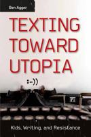 Texting Toward Utopia: Kids, Writing, and Resistance 1612053084 Book Cover