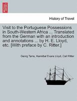 Visit to the Portuguese Possessions in South-Western Africa ... Translated from the German with an introduction and annotations ... by H. E. Lloyd, etc. [With preface by C. Ritter.] 1240924828 Book Cover