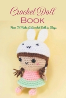 Crochet Doll Book: How To Make A Crochet Doll in Steps: How To Crochet A Doll, Step by Step B0BCZRTCWB Book Cover