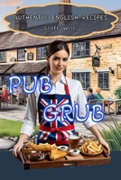 Pub Grub: Authentic English Recipes B0D9D4NLP3 Book Cover