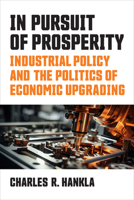 In Pursuit of Prosperity: Industrial Policy and the Politics of Economic Upgrading 0472077465 Book Cover