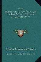 The Opportunity for Religion in the Present World Situation 1437163459 Book Cover