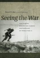 Seeing the War: The Stories Behind the Famous Photographs of World War II 1611687268 Book Cover