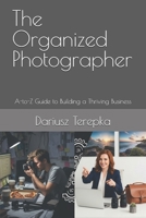 The Organized Photographer: A-to-Z Guide to Building a Thriving Business B0FW47HH6L Book Cover