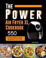 The Power XL Air Fryer Cookbook: 550 Affordable, Healthy & Amazingly Easy Recipes for Your Air Fryer 180319300X Book Cover