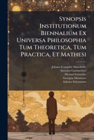 Synopsis Institutionum Biennalium Ex Universa Philosophia Tum Theoretica, Tum Practica, Et Mathesi: In Episcopali Lyceo Frisingensi Xix, & Xx Diebus ... Mdcclxxxii Disputationi Publicae Bidvanae... 1276620306 Book Cover