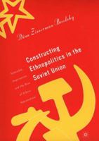 Constructing Ethnopolitics in the Soviet Union: Samizdat, Deprivation and the Rise of Ethnic Nationalism 1349526681 Book Cover