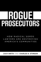 Rogue Prosecutors: How Radical Soros Lawyers Are Destroying America's Communities 1637586531 Book Cover