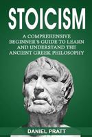 Stoicism: A Comprehensive Beginner’s Guide to Learn and Understand the Ancient Greek Philosophy 1981456422 Book Cover